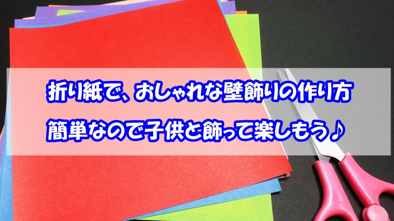 折り紙で壁飾りのおしゃれな作り方 簡単なので子供と手作りし飾ろう ページ 2 知楽ラボ