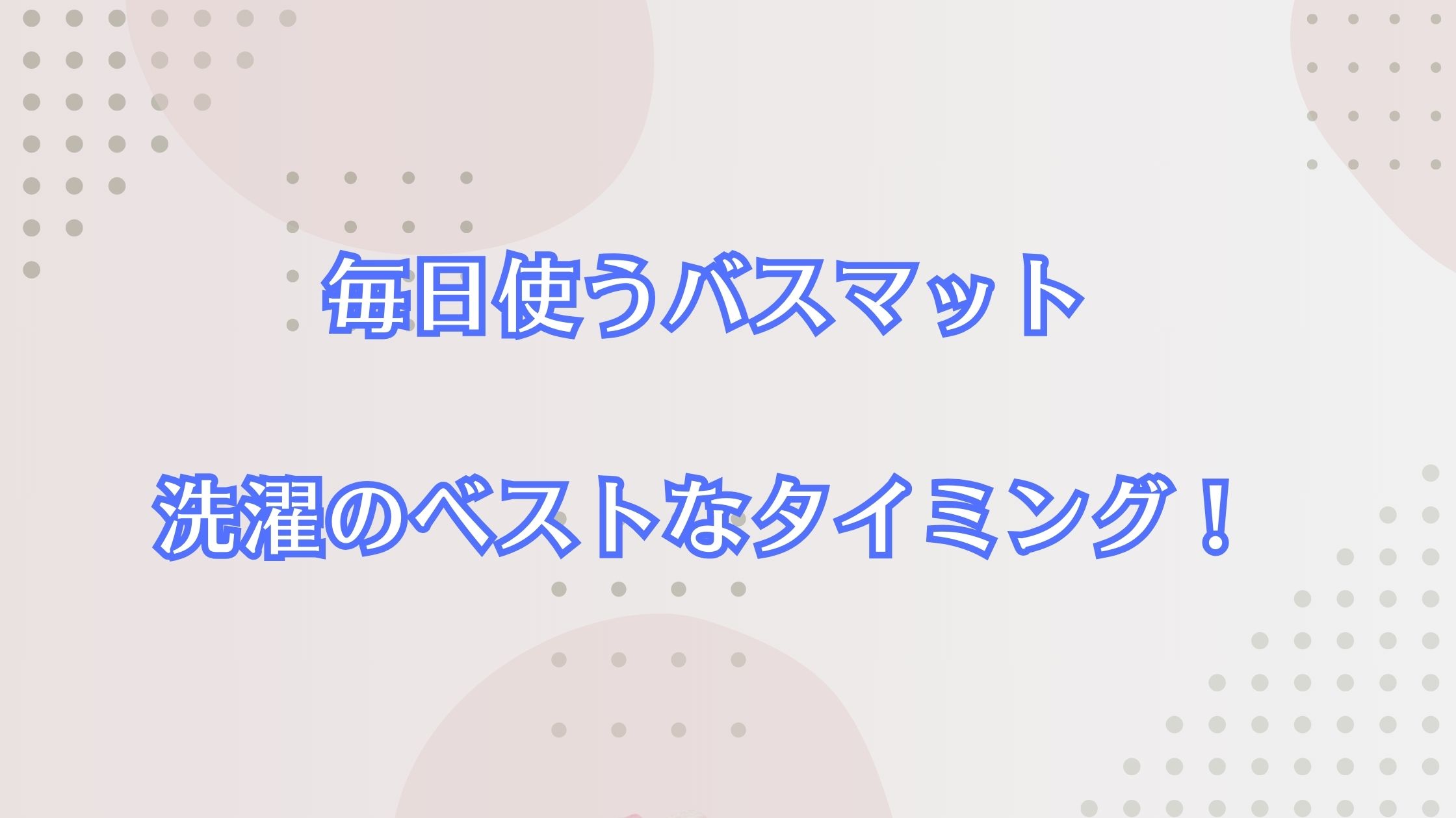 毎日使うバスマット洗濯のベストなタイミングをチェック！