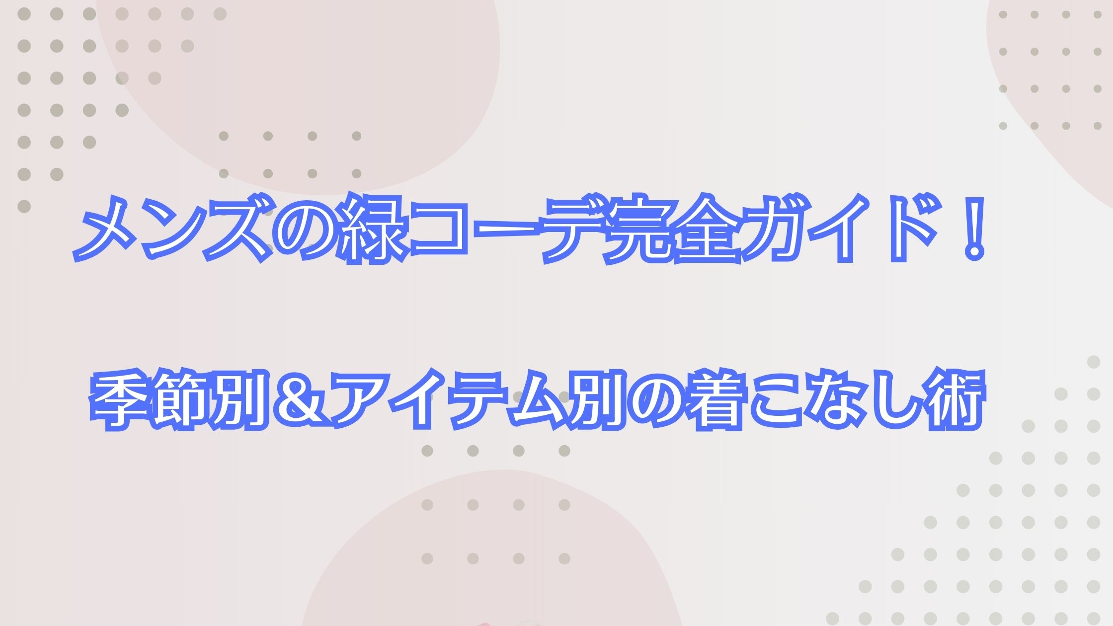 メンズの緑コーデ完全ガイド！季節別＆アイテム別の着こなし術