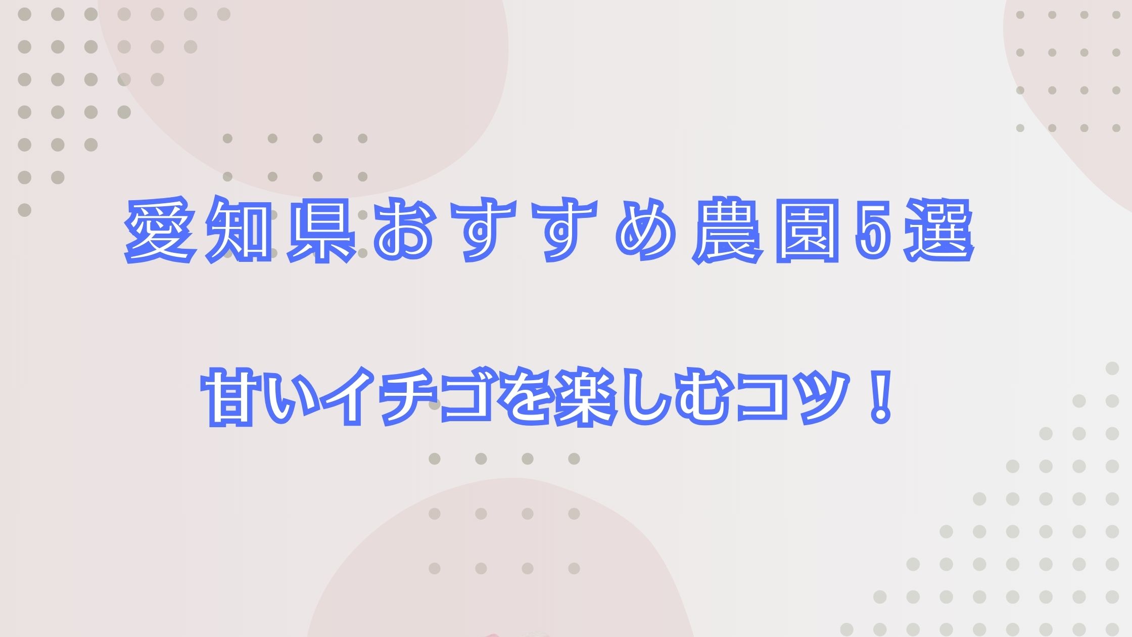 愛知県で甘いイチゴを楽しむコツ＆おすすめ農園5選